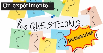 On expérimente les questions puissantes