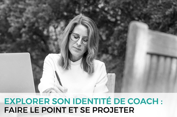 Explorer son identité de coach : faire le point et se projeter